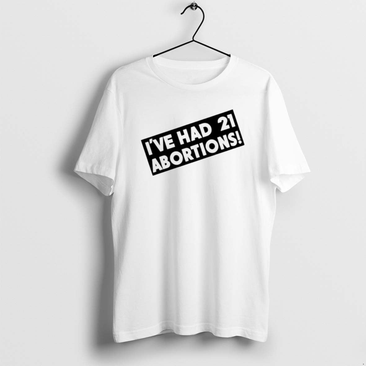 Ive Had 21 Abortions T Shirts