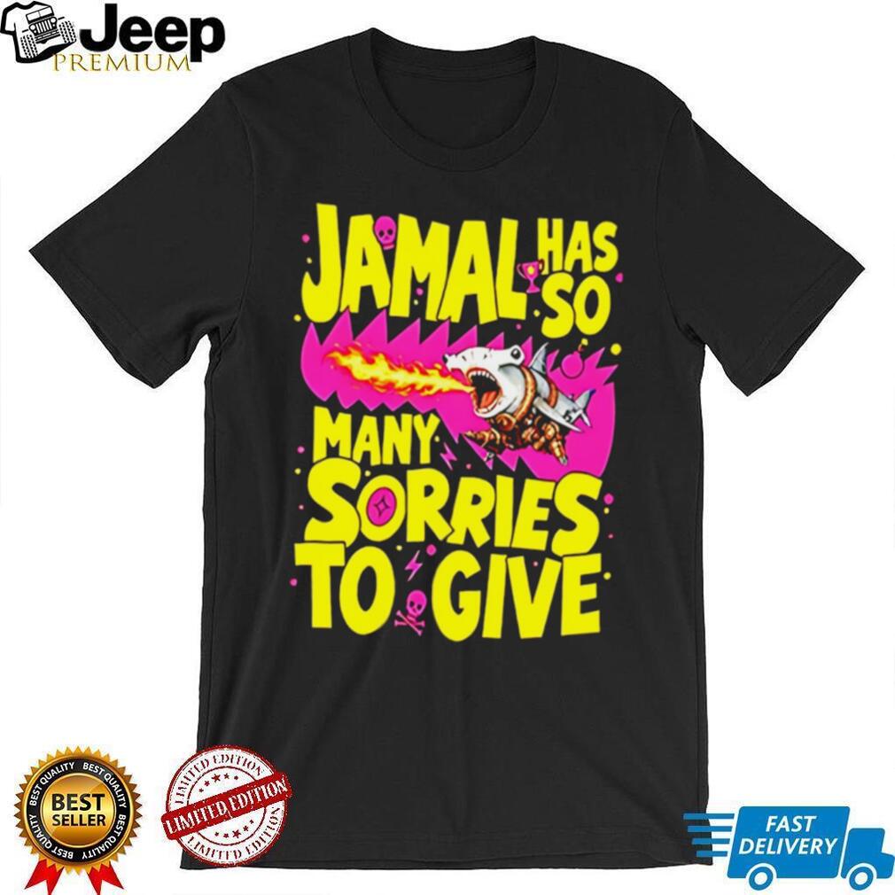 Jamal Has So Many Sorries To Give Funny Shark Graphic T Shirt