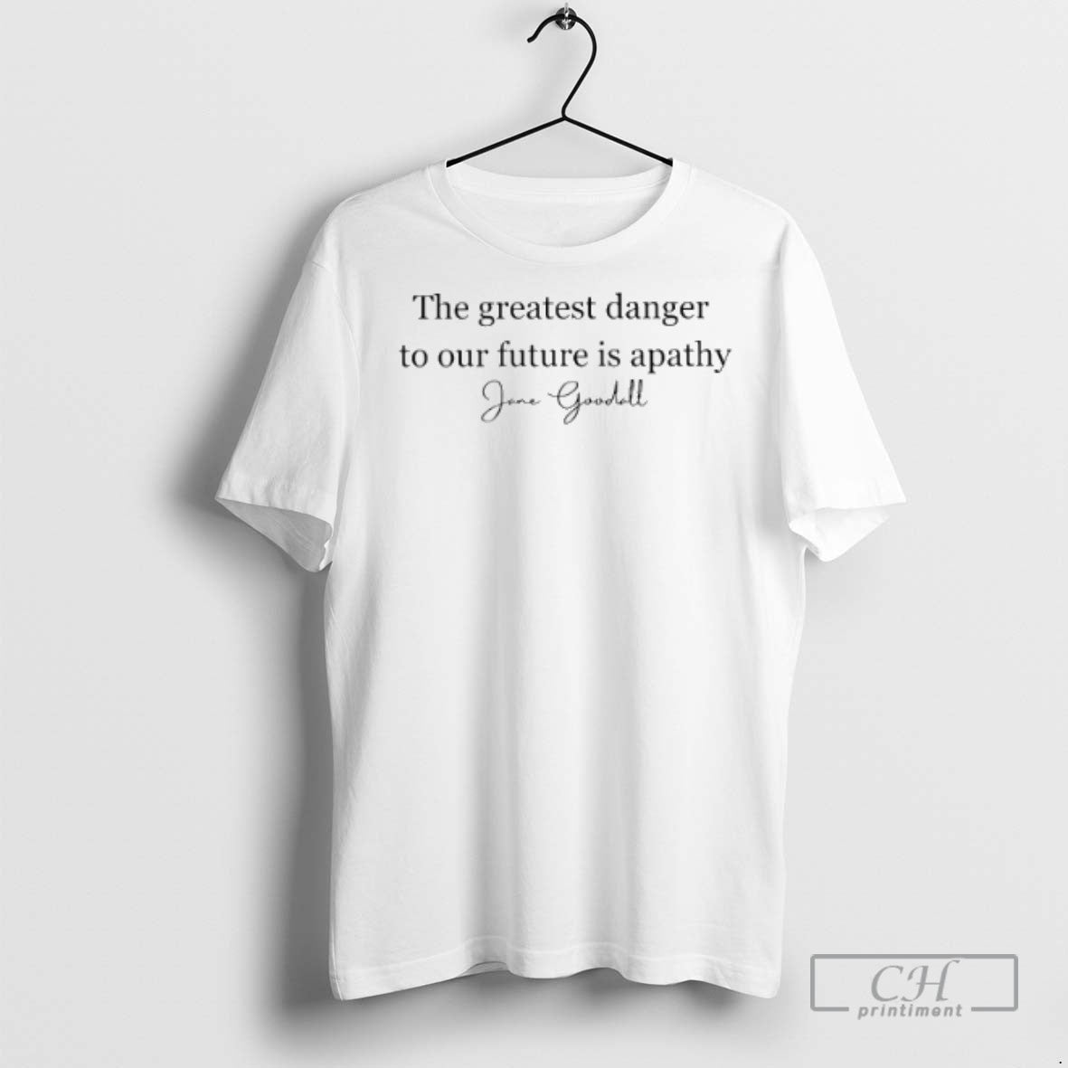 Jane Goodall Quote The Greatest Danger To Our Future Is Apathy T Shirts