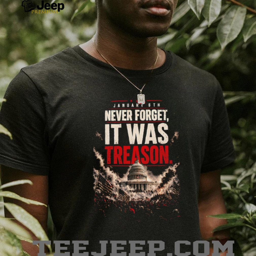 January 6th Never Forget It Was Treason Distressed Capitol Riot Protest Political Statement T Shirt