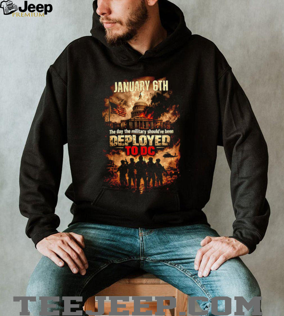 January 6th The Day The Military Should Have Been Deployed To DC Political T Shirt