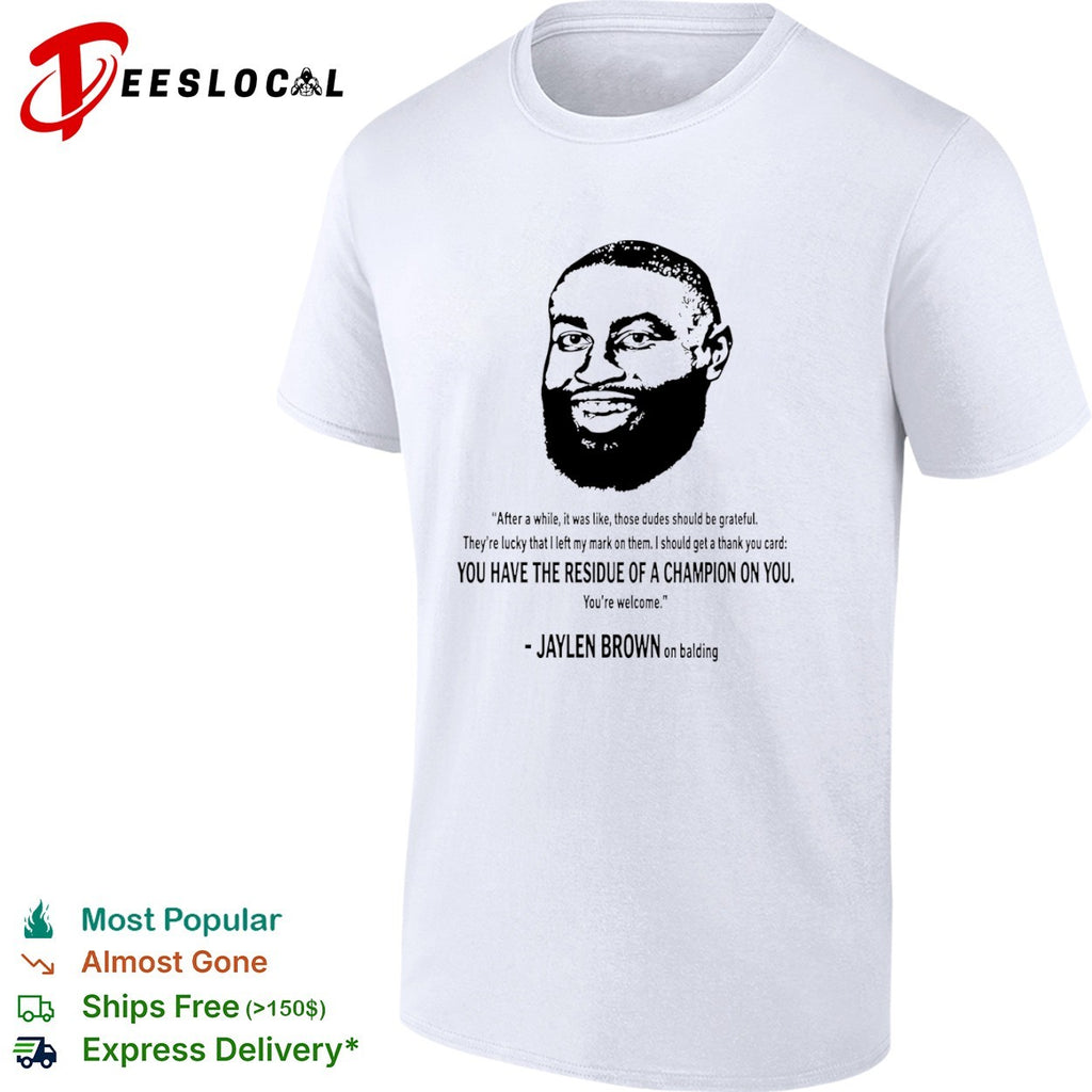 Jaylen Brown Boston Celtics NBA you have the residue of a champion on you shirt