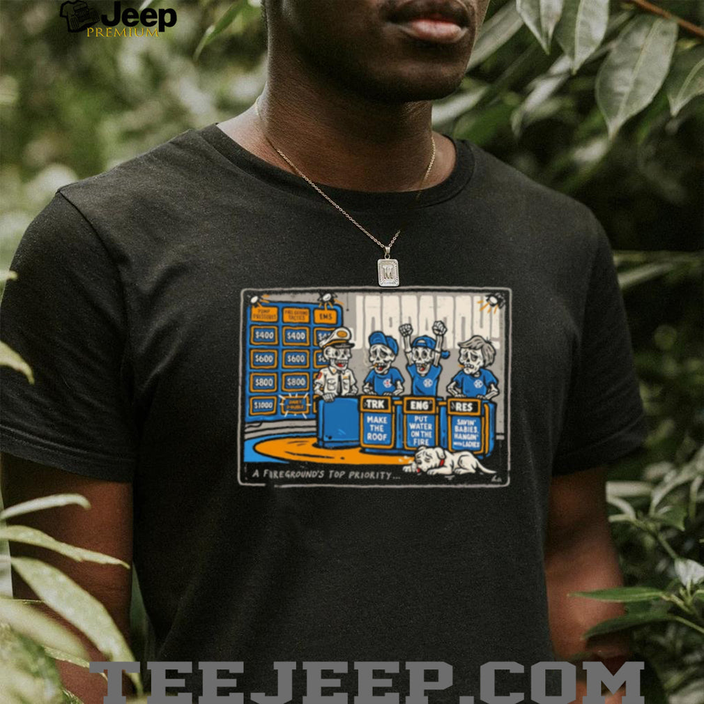 Jeopardy Fireground Top Priority Firefighter Skeleton Humor T Shirt