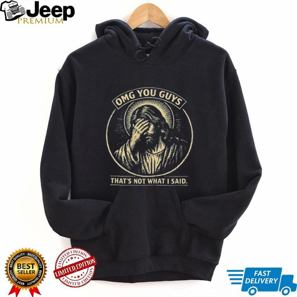 Jesus Omg You Guys That’s Not What I Said shirt