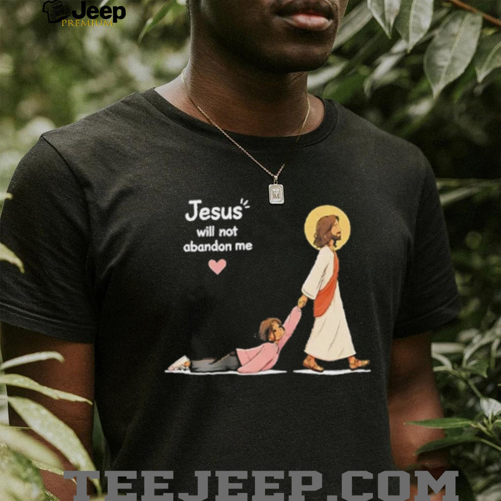 Jesus Will Not Abandon Me Christian Faith Religious shirt