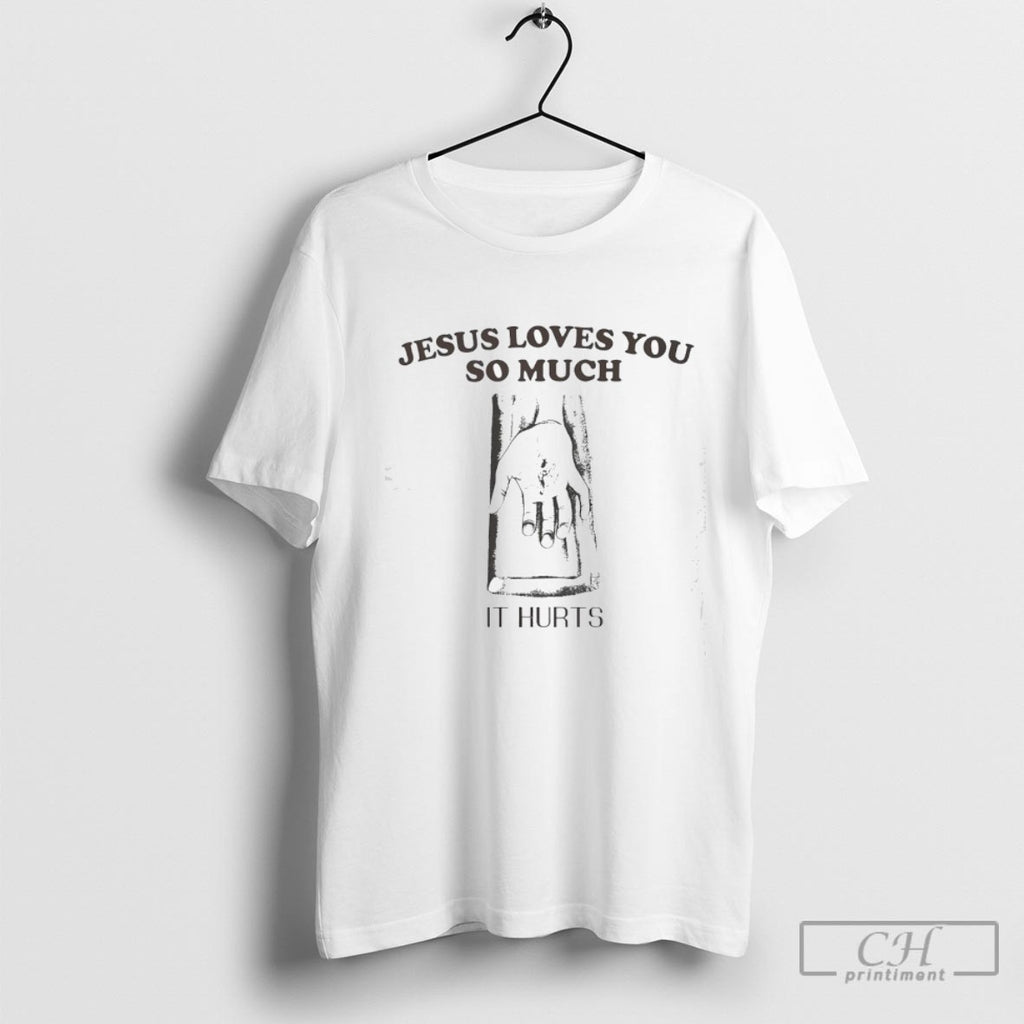 Jesus Loves You So Much It Hurts Shirt Sweater