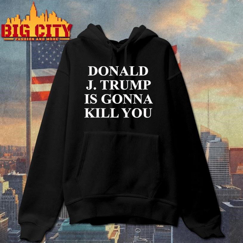 Jimmy Kimmel Donald J Trump is gonna kill you shirt