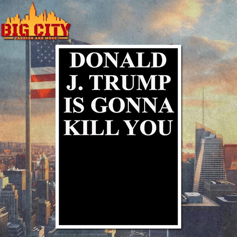 Jimmy Kimmel Donald J Trump is gonna kill you shirt
