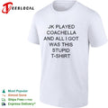 Jk played coachella funny sarcasm quote shirt