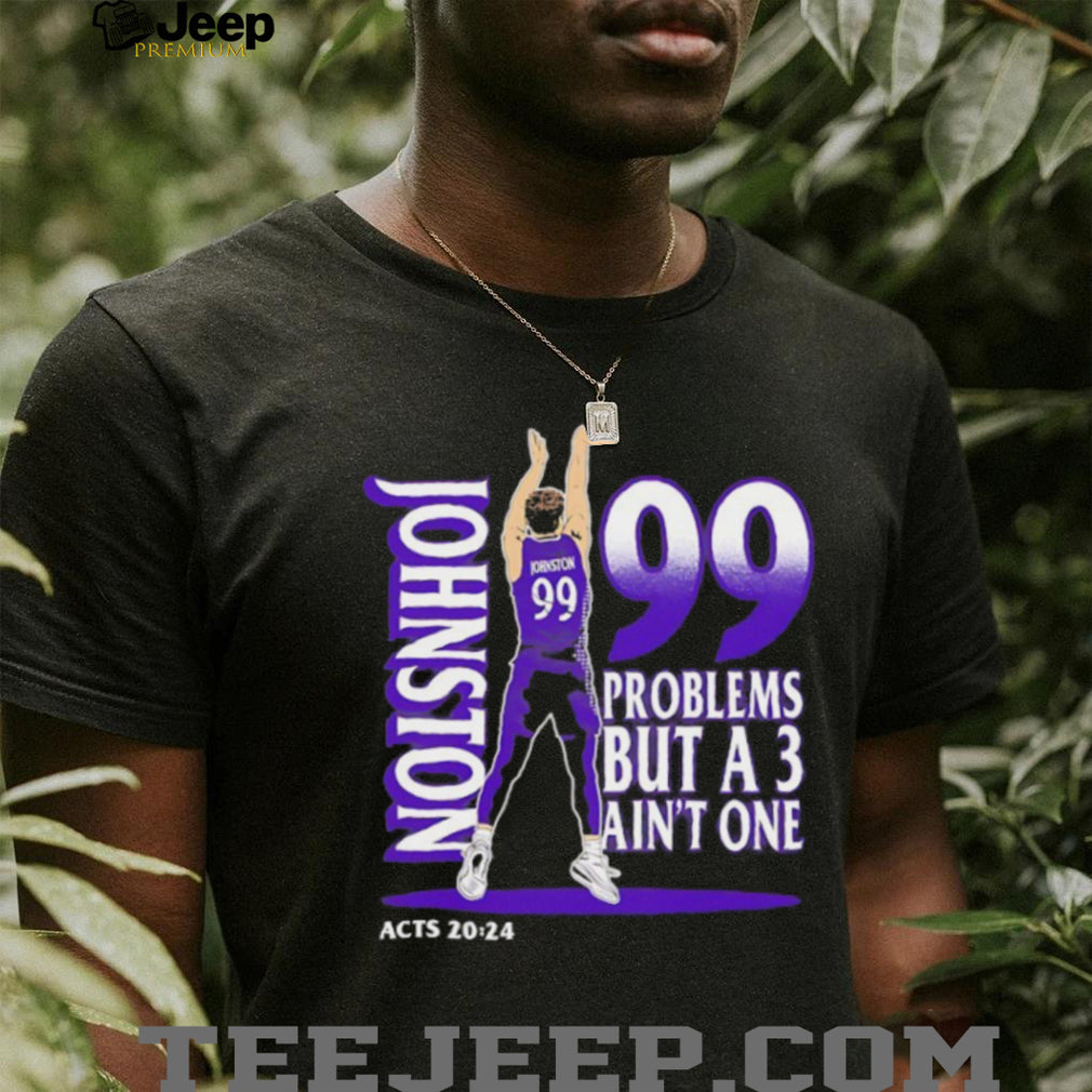 Johnston 99 Problems But A 3 Ain’t One Acts 2024 Basketball Graphic Black T shirt