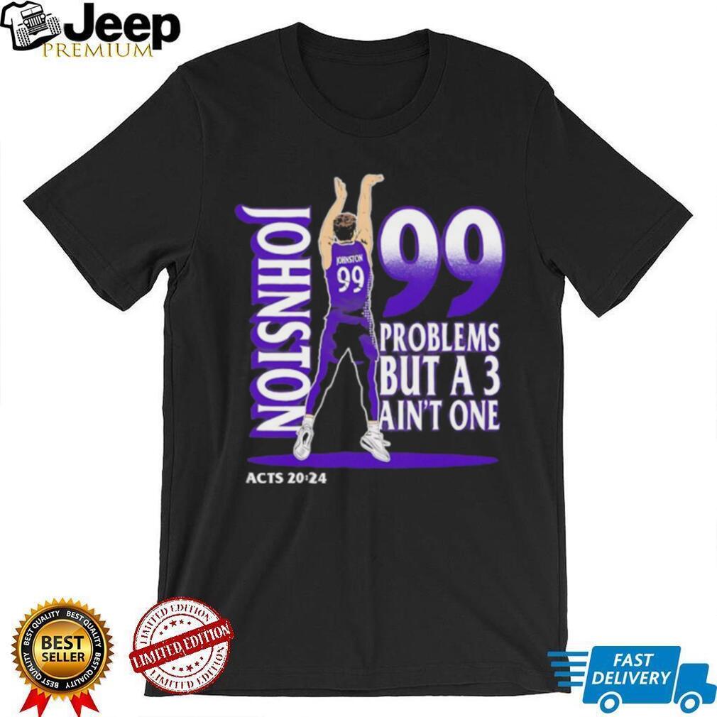 Johnston 99 Problems But A 3 Ain’t One Acts 2024 Basketball Graphic Black T shirt