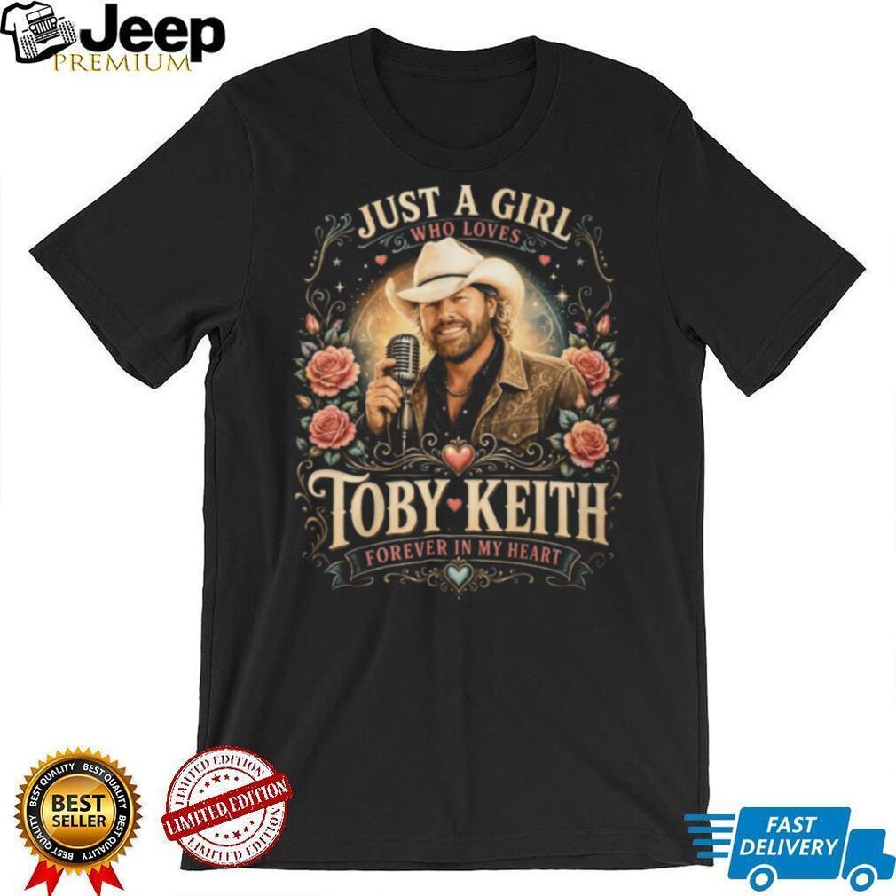 Just A Girl Who Loves Toby Keith Forever In My Heart Tribute T Shirt
