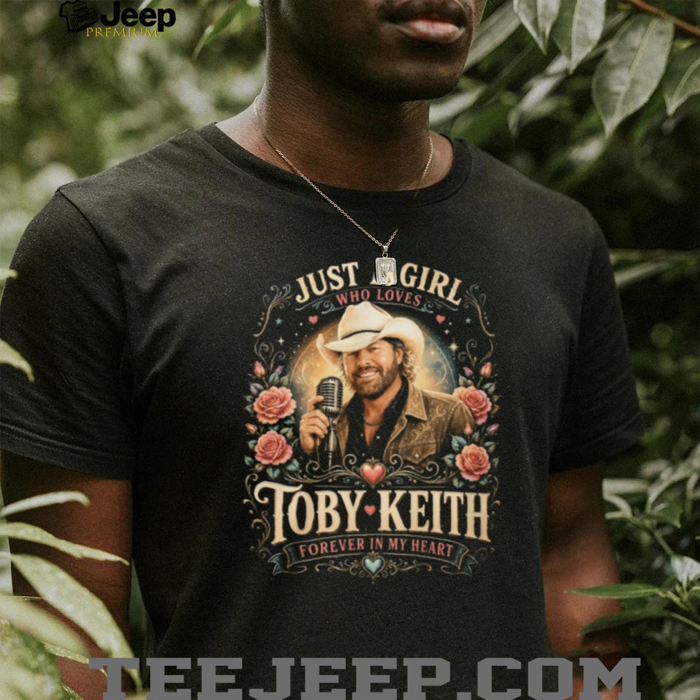 Just A Girl Who Loves Toby Keith Forever In My Heart Tribute T Shirt