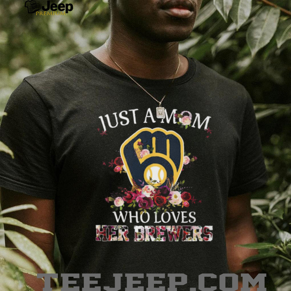 Just A Mom Who Loves Her Brewers Floral Milwaukee Baseball Fan T Shirt