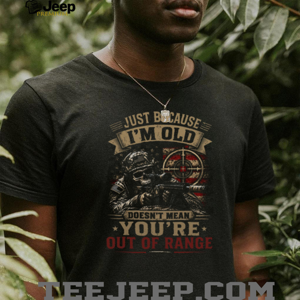 Just Because I’m Old Doesn’t Mean You’re Out Of Range Sniper Skull Vet T Shirt