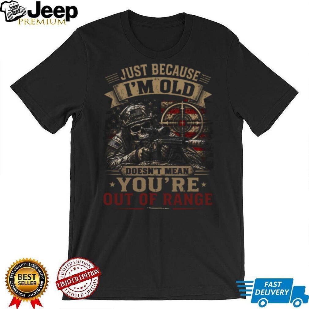 Just Because I’m Old Doesn’t Mean You’re Out Of Range Sniper Skull Vet T Shirt