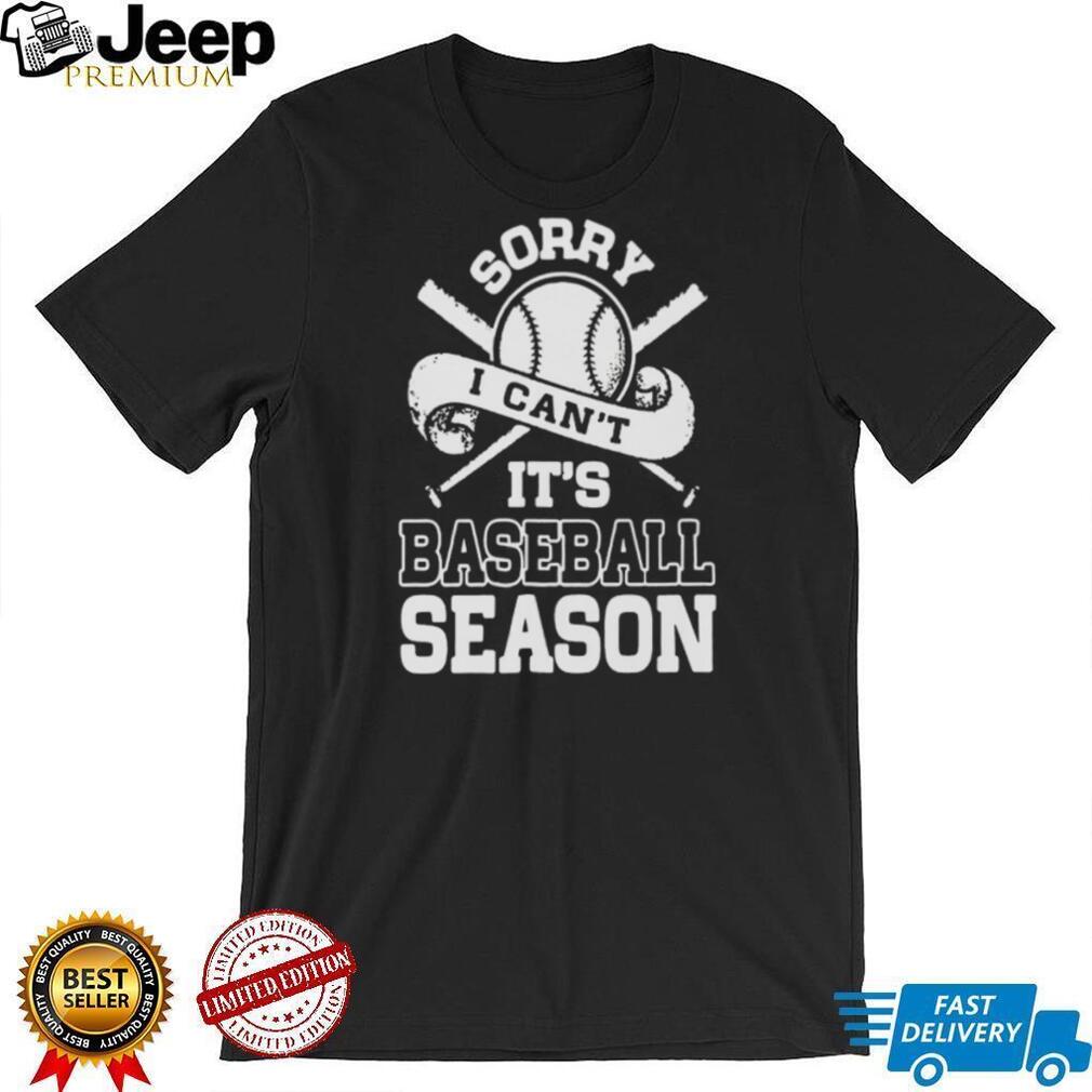 Sorry I Can’t It’s Baseball Season Sport Enthusiast T Shirt