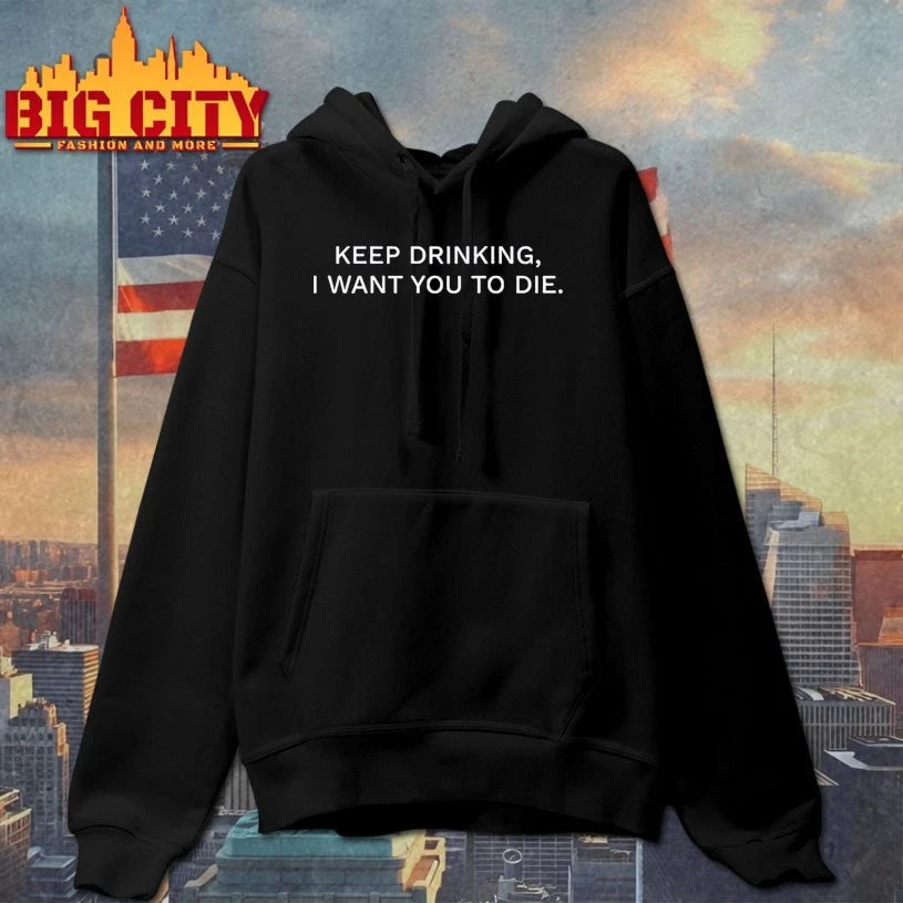 Keep Drinking I Want You To Die shirt