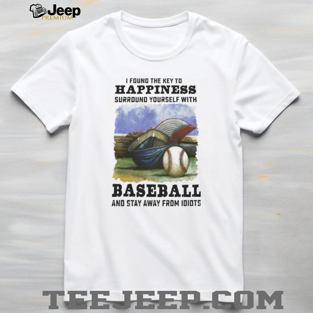 Key To Happiness Surround Yourself With Baseball And Stay Away From Idiots Shirt