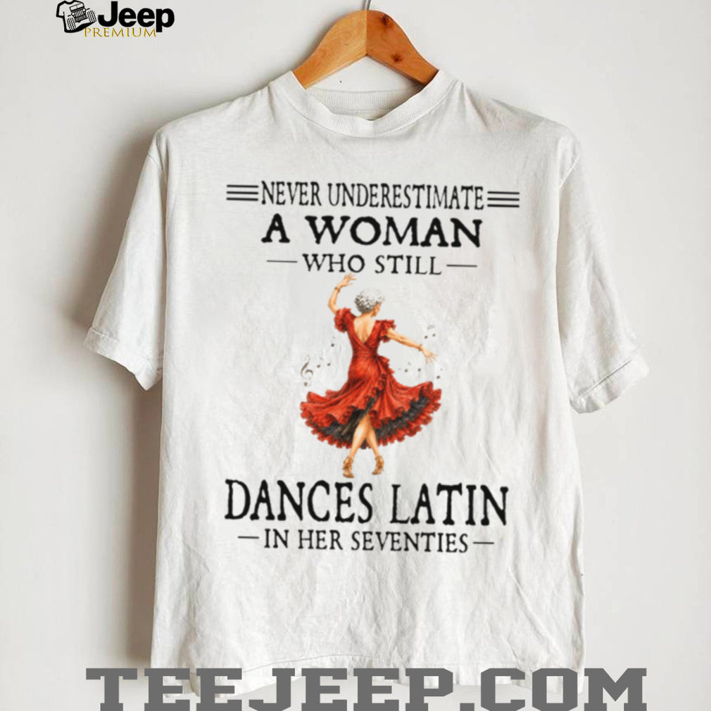 Latin Dancer Never Underestimate A Woman In Her Seventies Retro Dancing Birthday Women Shirt