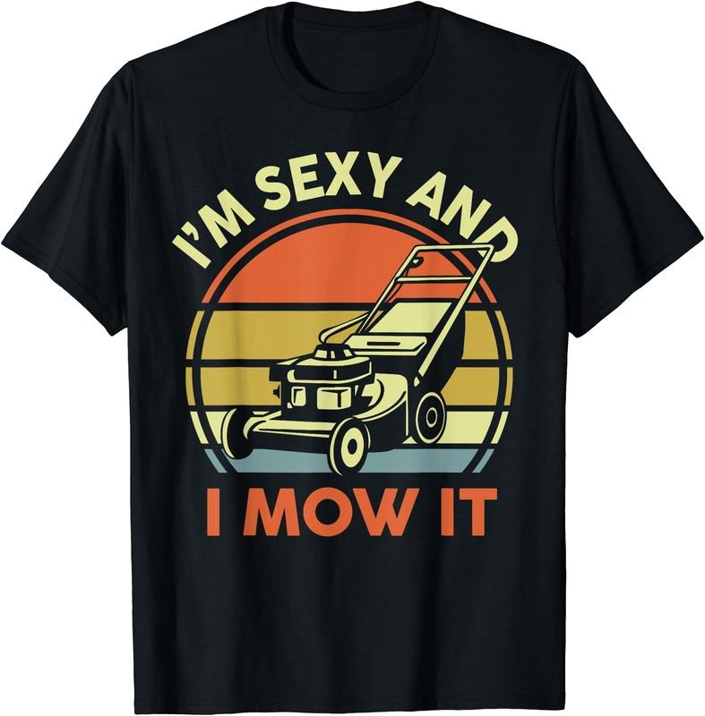 Lawn Mowing I'm Sexy And I Mow It Funny Mower Dad Gift Men T-Shirt | Unisex Cotton Tee Gift, Crewneck, Short Sleeve