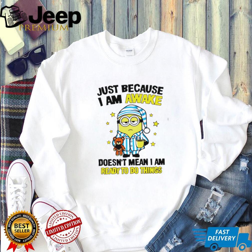 Lazy Minion Just Because I Am Awake Morning Humor T Shirt