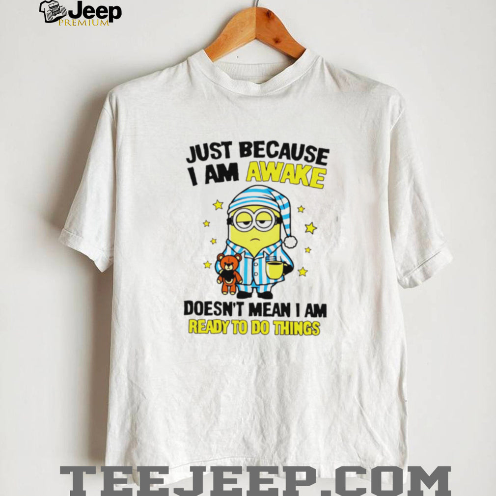 Lazy Minion Just Because I Am Awake Morning Humor T Shirt