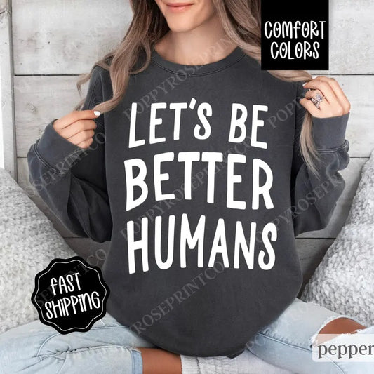 Let's Be Better Humans Sweatshirt Comfort Colors, Motivational Crewneck, Trendy Women's Sweater