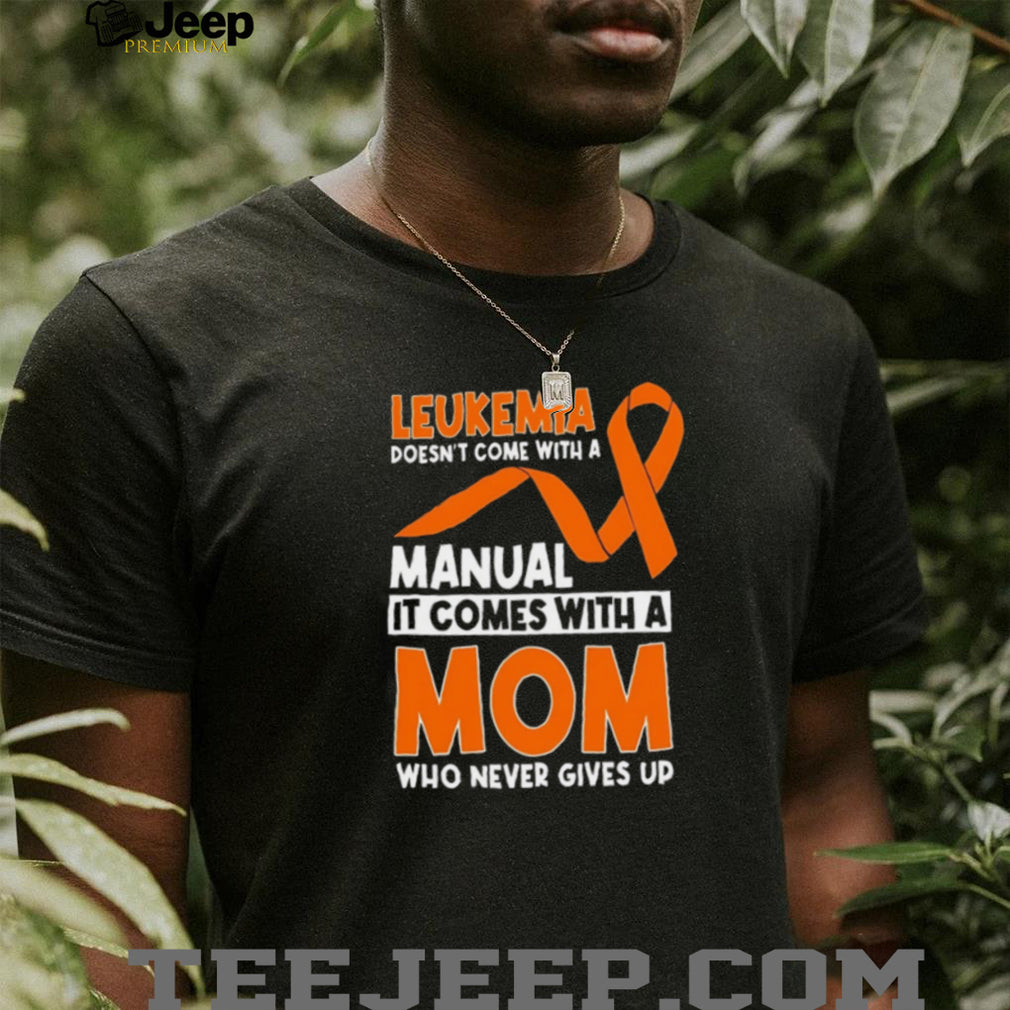 Leukemia Awareness Mom Who Never Gives Up Orange Ribbon T Shirt