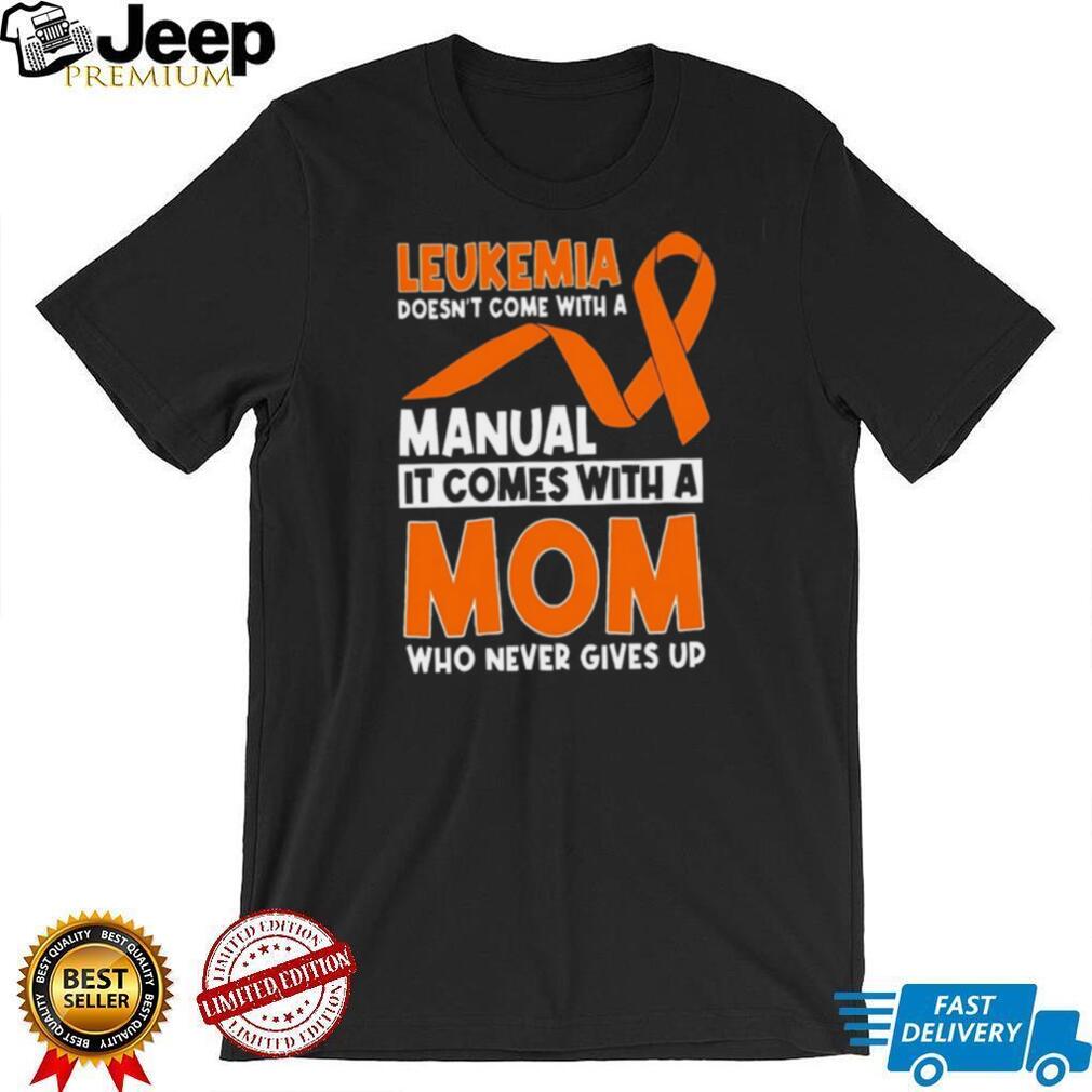 Leukemia Awareness Mom Who Never Gives Up Orange Ribbon T Shirt