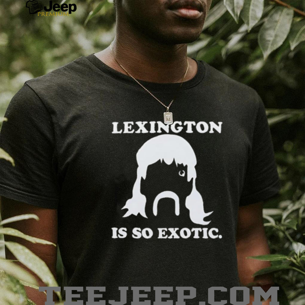 Lexington Is So Exotic Shirt