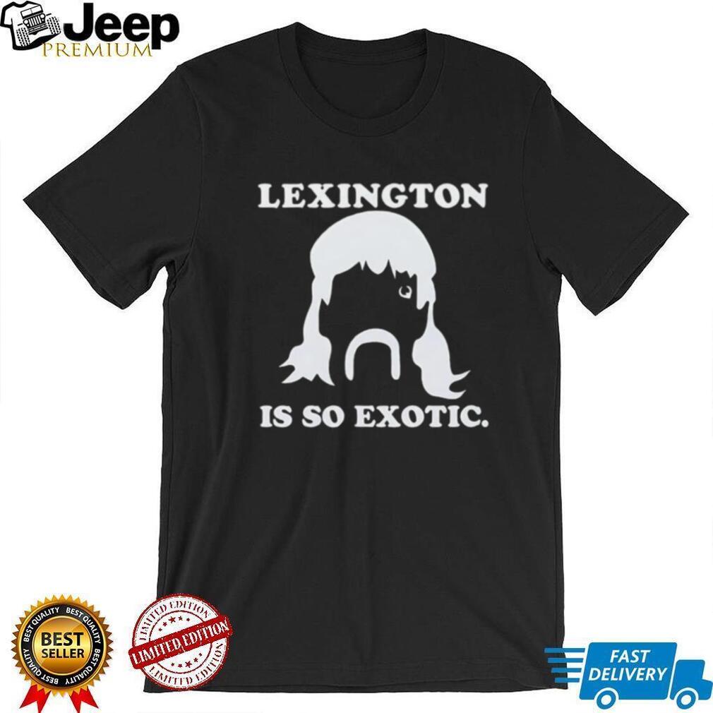 Lexington Is So Exotic Shirt