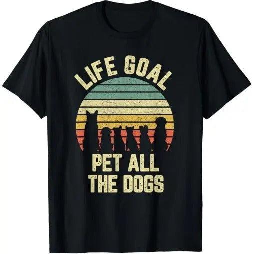 Life Goal Pet All The Dogs Funny Dog Lover T-Shirt Made in USA