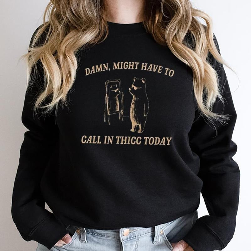 Limited Damn Might Have To Call In Thicc Today Shirt, Meme T Shirt, Sweatshirt Unisex Sweatshirt, Hoodie, Comfort Colors