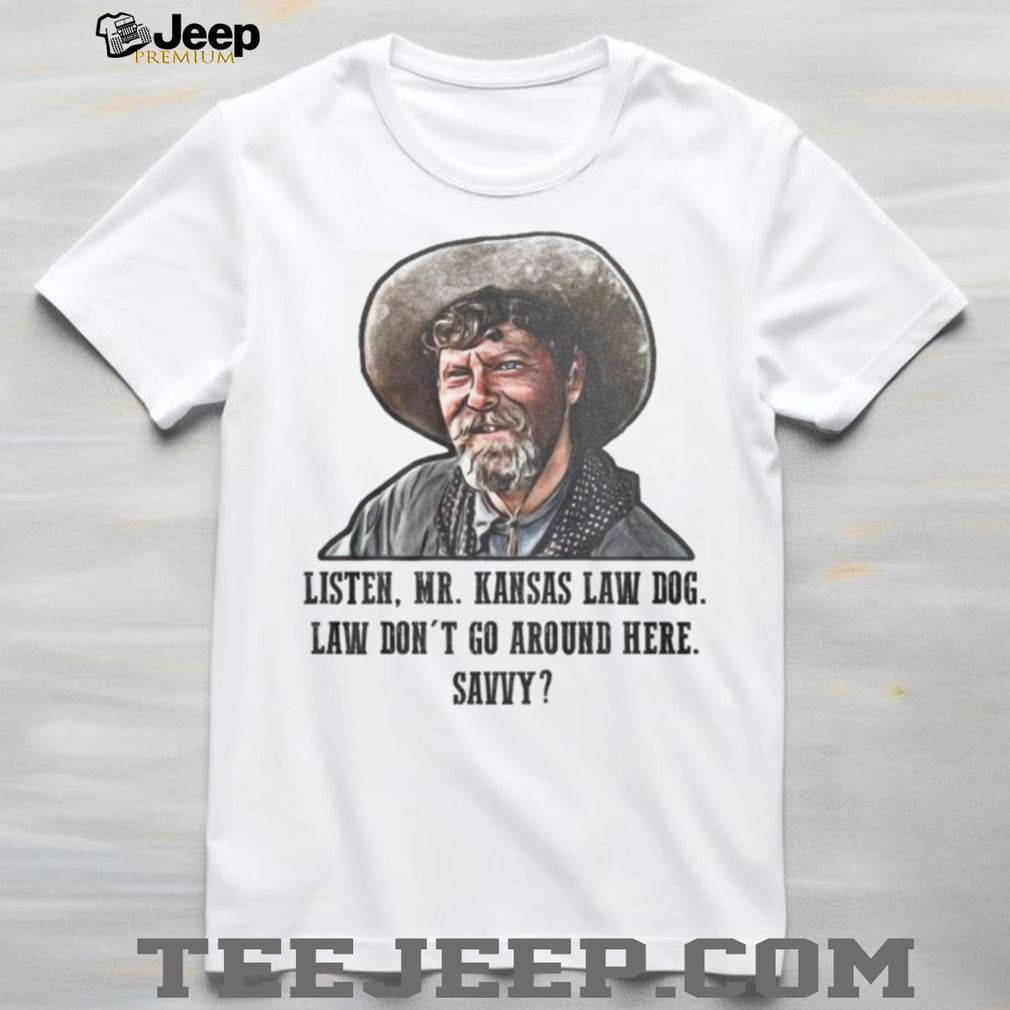 Listen Mr. Kansas Law Dog Tombstone Movie Quote Western T Shirt