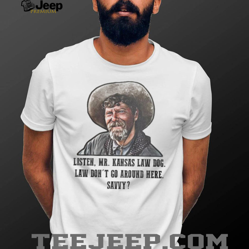 Listen Mr. Kansas Law Dog Tombstone Movie Quote Western T Shirt
