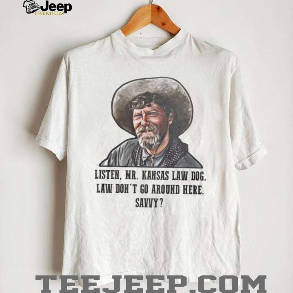 Listen Mr. Kansas Law Dog Tombstone Movie Quote Western T Shirt