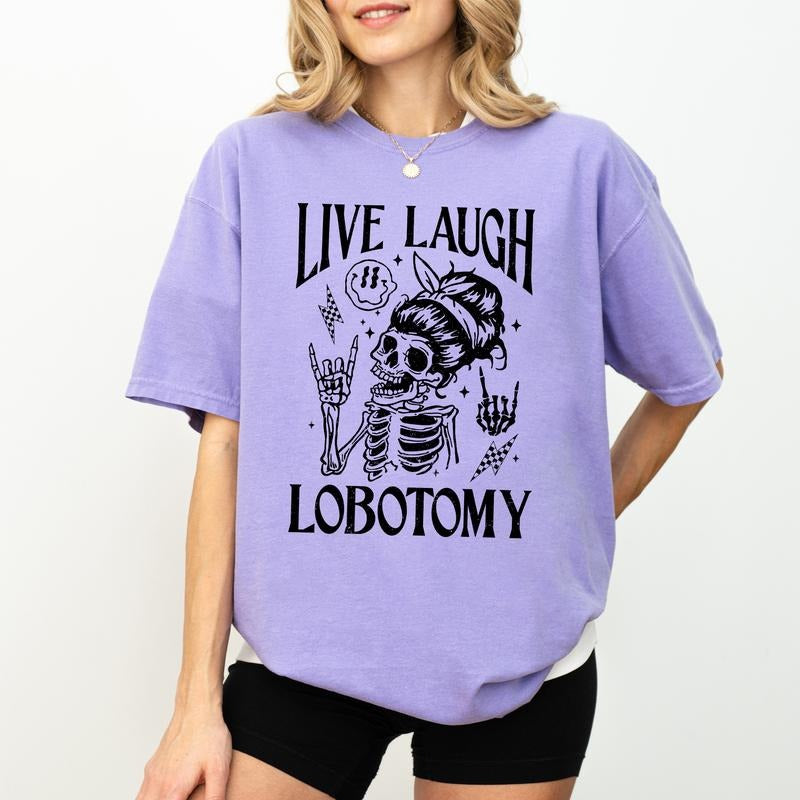 Live Laugh Lobotomy Comfort Colors Shirt, Funny Sarcastic Skeleton Graphic Tee, Mental Health Awareness Unhinged Tees, Sarcastic Women T-shirt