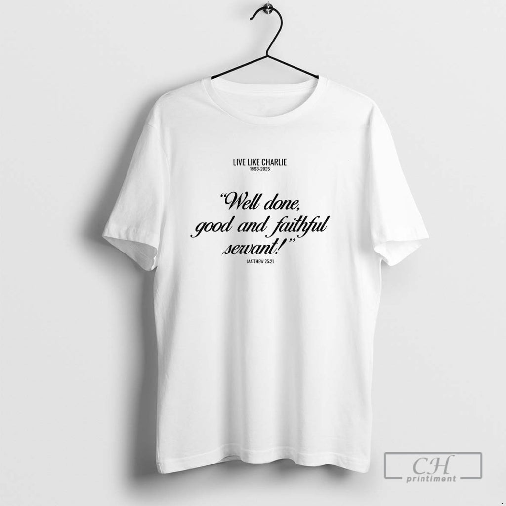 Live Like Charlie Kirk 1993 2025 Well Done Good And Faithful Servant Matthew 25 21