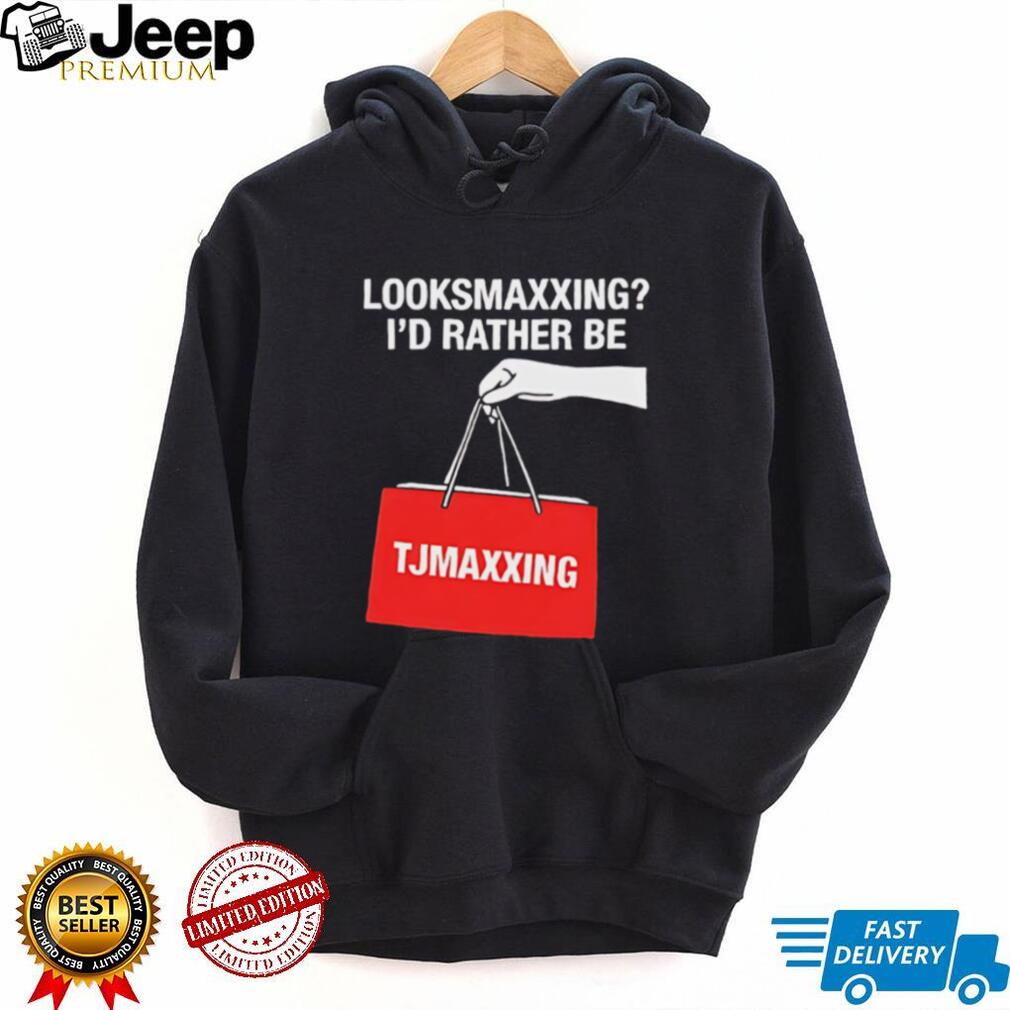 Looksmaxxing I’d Rather Be TJMaxxing Funny Shopping Humor T Shirt