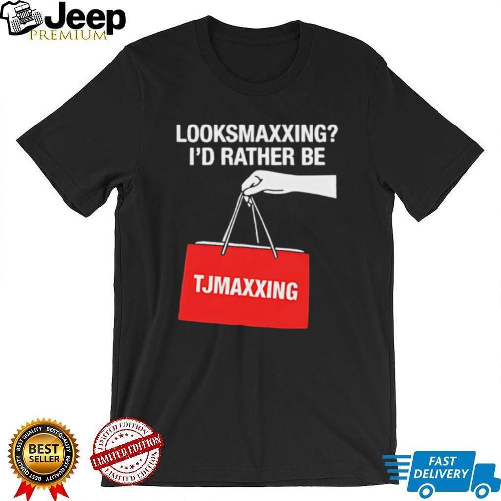 Looksmaxxing I’d Rather Be TJMaxxing Funny Shopping Humor T Shirt