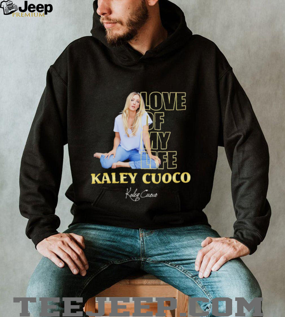 Love of my life Kaley Cuoco signature shirt