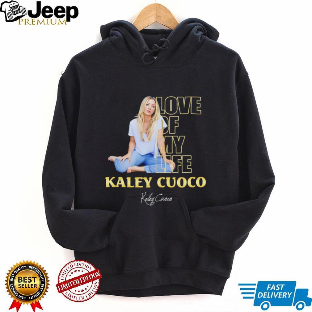 Love of my life Kaley Cuoco signature shirt