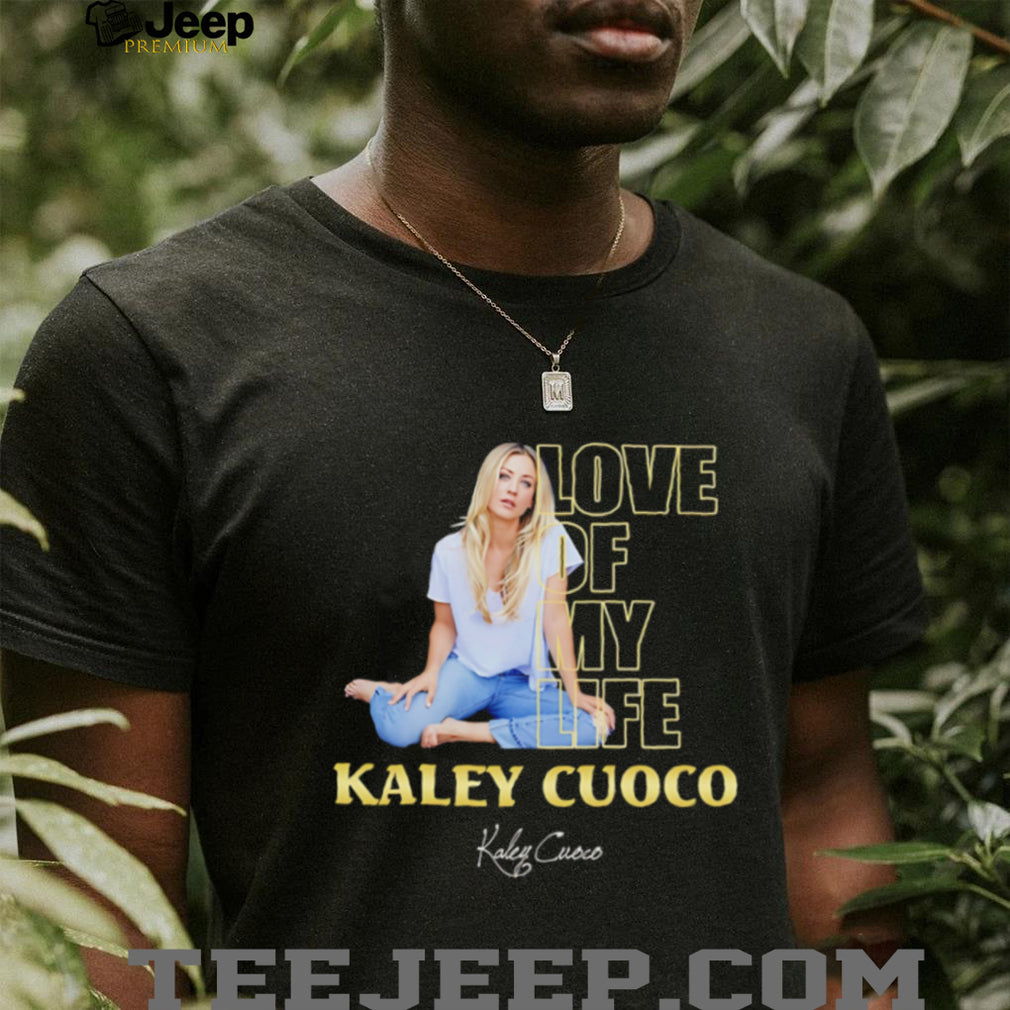 Love of my life Kaley Cuoco signature shirt
