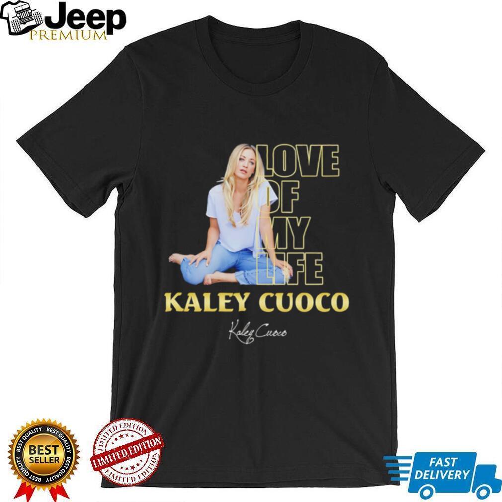 Love of my life Kaley Cuoco signature shirt