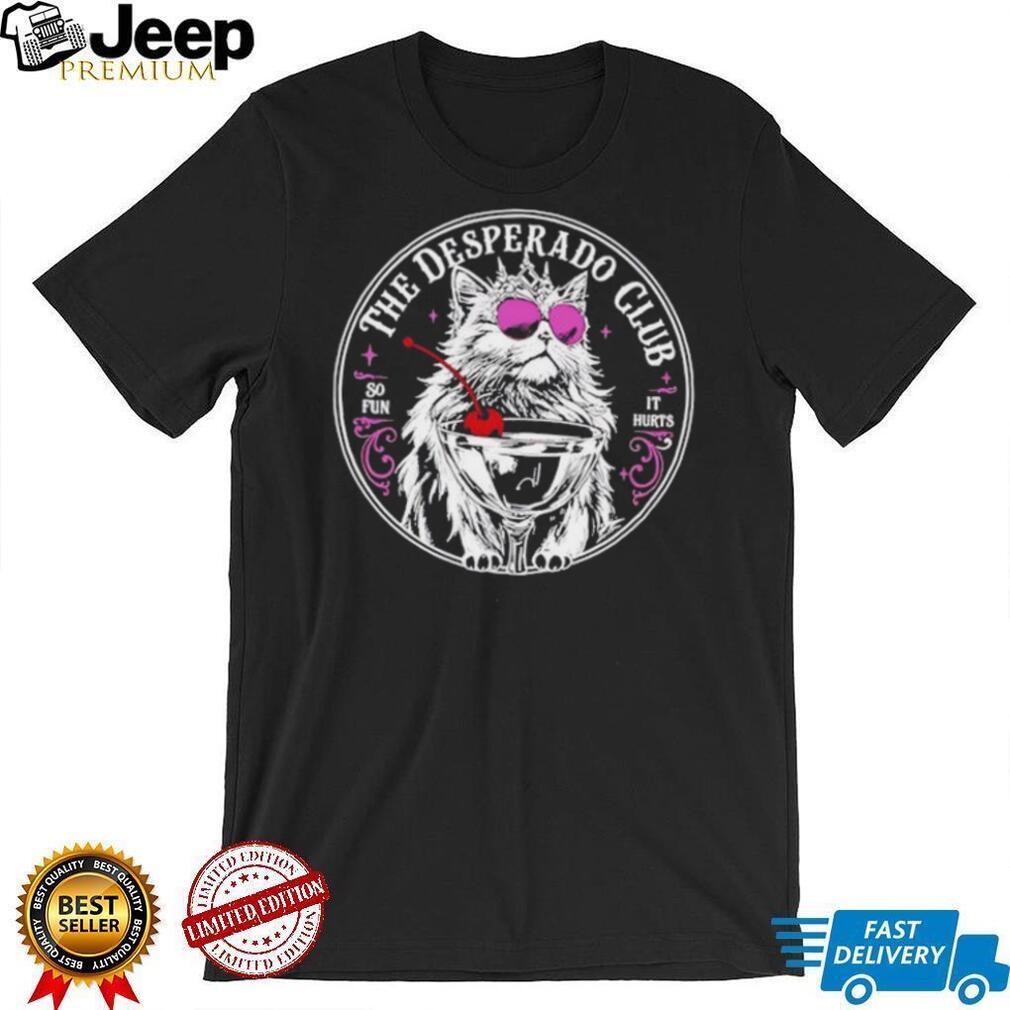 Luxury cat The Desperado Club so fun it hurts shirt