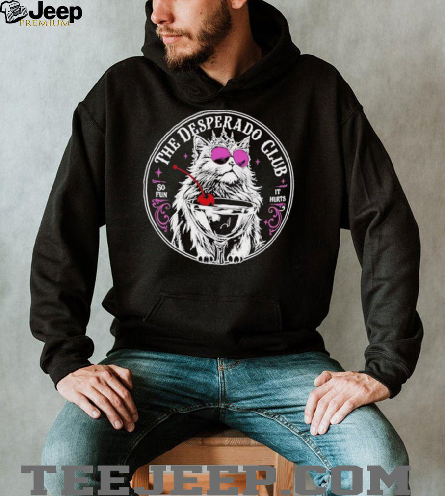 Luxury cat The Desperado Club so fun it hurts shirt