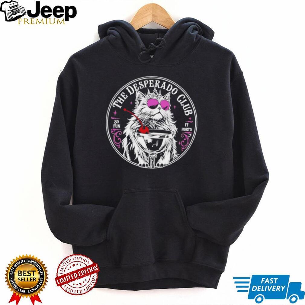 Luxury cat The Desperado Club so fun it hurts shirt