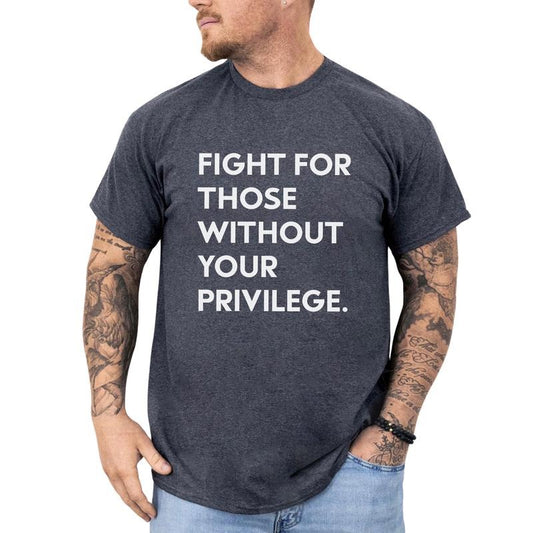 MAPTEES Fight For Those Without Your Privilege Graphic Tee, Protect Human Rights T-shirt For Men, Racial Equality Shirt, Anti Racism Men Tee