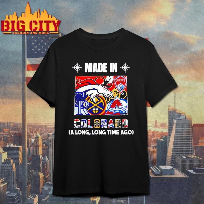 Made in Colorado a Long Long Time Ago State Shirt